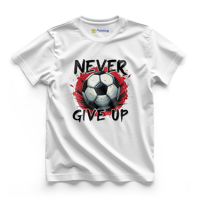 Football Lovers Never Give Up T-Shirts LPFL01